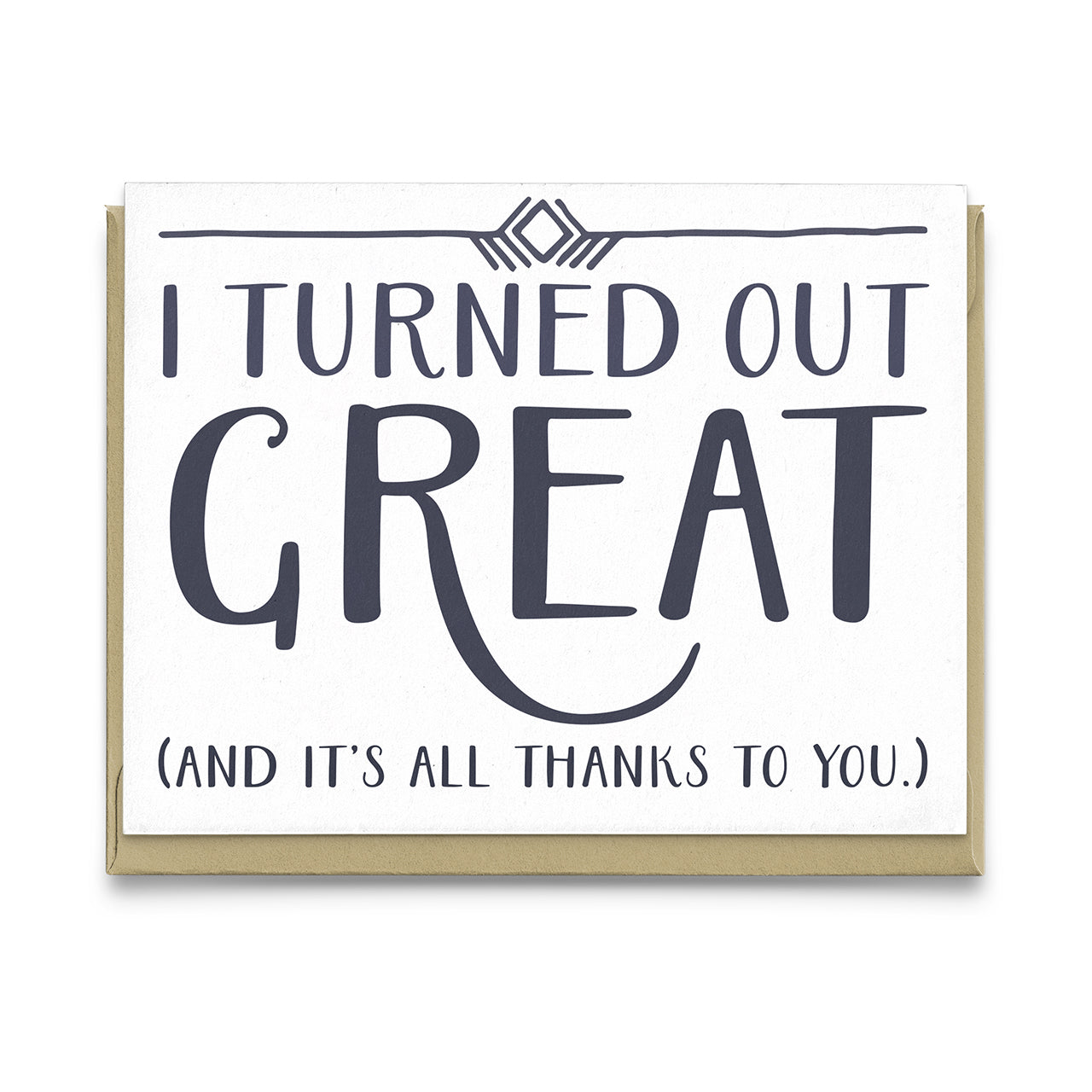 I Turned Out Great - greeting card