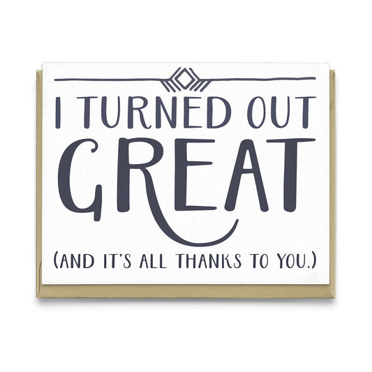 I Turned Out Great - greeting card
